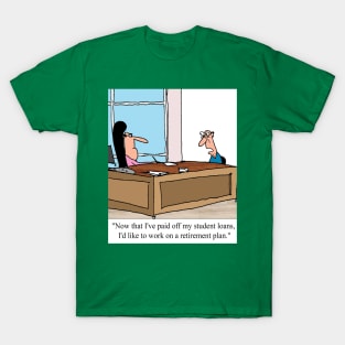 First student loans, and then retirement. T-Shirt